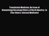 [Online PDF] Transfusion Medicine An Issue of Hematology/Oncology Clinics of North America