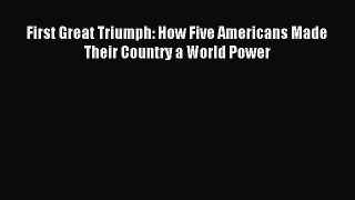 Read First Great Triumph: How Five Americans Made Their Country a World Power Ebook Free