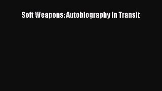 Download Soft Weapons: Autobiography in Transit PDF Online