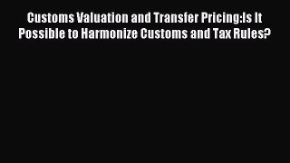 [PDF] Customs Valuation and Transfer Pricing:Is It Possible to Harmonize Customs and Tax Rules?