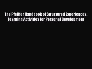 PDF The Pfeiffer Handbook of Structured Experiences: Learning Activities for Personal Development