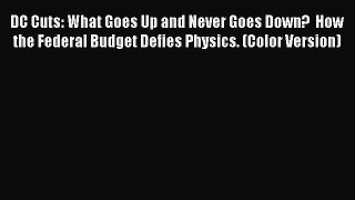[PDF] DC Cuts: What Goes Up and Never Goes Down?  How the Federal Budget Defies Physics. (Color