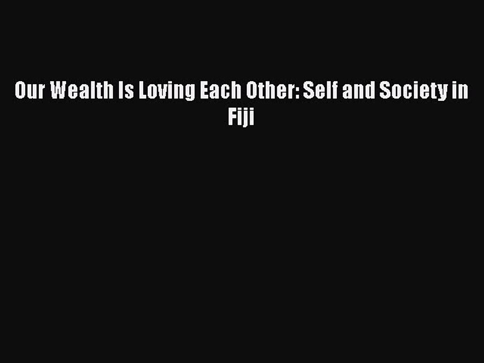 Read Our Wealth Is Loving Each Other: Self and Society in Fiji Ebook Online