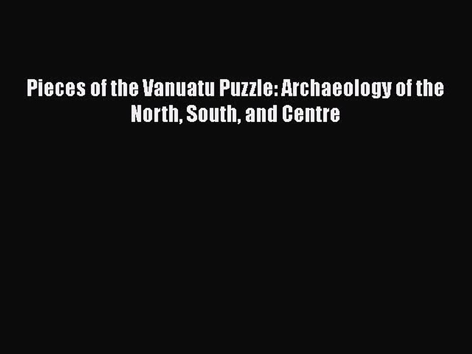 Download Pieces of the Vanuatu Puzzle: Archaeology of the North South and Centre PDF Free