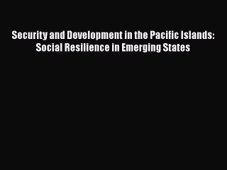 Read Security and Development in the Pacific Islands: Social Resilience in Emerging States