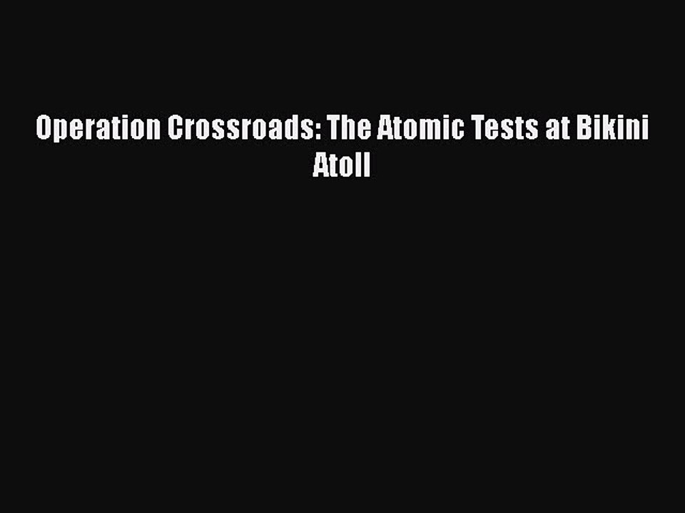 Download Operation Crossroads: The Atomic Tests at Bikini Atoll Ebook Online