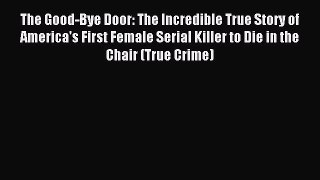 Download The Good-Bye Door: The Incredible True Story of America's First Female Serial Killer