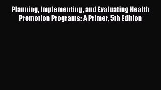 [Read] Planning Implementing and Evaluating Health Promotion Programs: A Primer 5th Edition