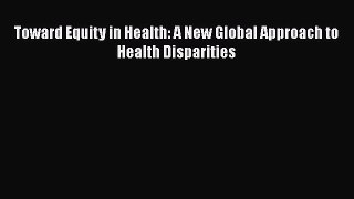 [Read] Toward Equity in Health: A New Global Approach to Health Disparities E-Book Free