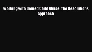 [PDF] Working with Denied Child Abuse: The Resolutions Approach Ebook PDF