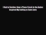 Read I Had to Survive: How a Plane Crash in the Andes Inspired My Calling to Save Lives PDF