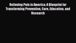 [Read] Relieving Pain in America: A Blueprint for Transforming Prevention Care Education and
