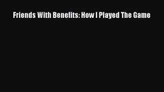 [Read] Friends With Benefits: How I Played The Game E-Book Download