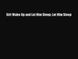 [PDF] Girl Wake Up and Let Him Sleep: Let HIm Sleep E-Book Download