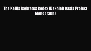 Read The Kellis Isokrates Codex (Dakhleh Oasis Project Monograph) Ebook Free
