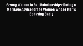 [Read] Strong Women In Bad Relationships: Dating & Marriage Advice for the Women Whose Man's