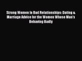 [Read] Strong Women In Bad Relationships: Dating & Marriage Advice for the Women Whose Man's