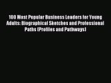 Download 100 Most Popular Business Leaders for Young Adults: Biographical Sketches and Professional