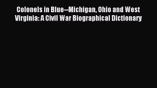 Download Colonels in Blue--Michigan Ohio and West Virginia: A Civil War Biographical Dictionary