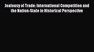 [PDF] Jealousy of Trade: International Competition and the Nation-State in Historical Perspective