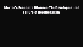[PDF] Mexico's Economic Dilemma: The Developmental Failure of Neoliberalism Read Online