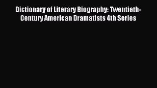 Download Dictionary of Literary Biography: Twentieth-Century American Dramatists 4th Series