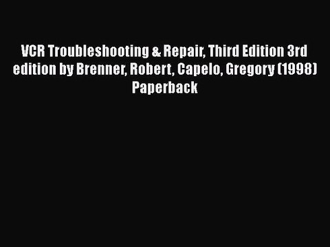 Download VCR Troubleshooting & Repair Third Edition 3rd edition by Brenner Robert Capelo Gregory