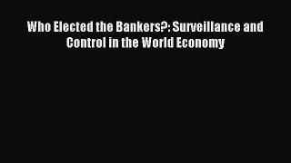 [PDF] Who Elected the Bankers?: Surveillance and Control in the World Economy Download Online