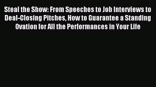 Download Steal the Show: From Speeches to Job Interviews to Deal-Closing Pitches How to Guarantee