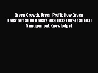 Download Green Growth Green Profit: How Green Transformation Boosts Business (International