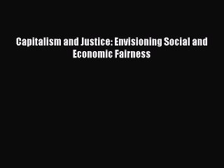 PDF Capitalism and Justice: Envisioning Social and Economic Fairness Read Online