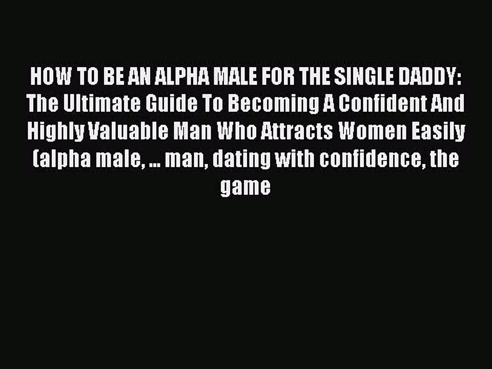 [PDF] HOW TO BE AN ALPHA MALE FOR THE SINGLE DADDY: The Ultimate Guide To Becoming A Confident