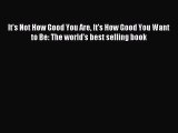 Download It's Not How Good You Are It's How Good You Want to Be: The world's best selling book
