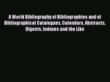 Read A World Bibliography of Bibliographies and of Bibliographical Catalogues Calendars Abstracts