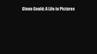 Download Glenn Gould: A Life in Pictures Ebook Online