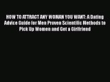Read Book HOW TO ATTRACT ANY WOMAN YOU WANT: A Dating Advice Guide for Men Proven Scientific