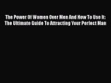 [Download] The Power Of Women Over Men And How To Use It: The Ultimate Guide To Attracting