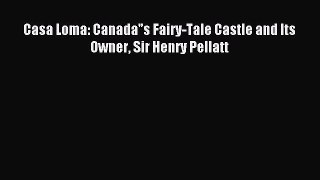 Download Casa Loma: Canada'â€™s Fairy-Tale Castle and Its Owner Sir Henry Pellatt PDF Online