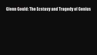 Download Glenn Gould: The Ecstasy and Tragedy of Genius Ebook Online