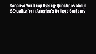 [Read] Because You Keep Asking: Questions about SEXuality from America's College Students E-Book