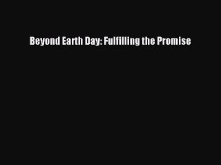 PDF Beyond Earth Day: Fulfilling the Promise [Read] Online