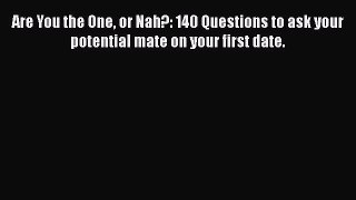 [Read] Are You the One or Nah?: 140 Questions to ask your potential mate on your first date.