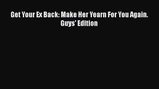[Read] Get Your Ex Back: Make Her Yearn For You Again. Guys' Edition ebook textbooks