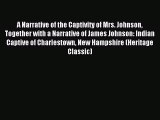 Read A Narrative of the Captivity of Mrs. Johnson Together with a Narrative of James Johnson: