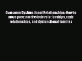 [Download] Overcome Dysfunctional Relationships: How to move past: narcissistic relationships