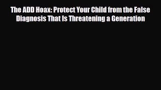 Download The ADD Hoax: Protect Your Child from the False Diagnosis That Is Threatening a Generation