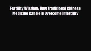 PDF Fertility Wisdom: How Traditional Chinese Medicine Can Help Overcome Infertility EBook