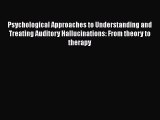 Download Psychological Approaches to Understanding and Treating Auditory Hallucinations: From