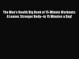 Download The Men's Health Big Book of 15-Minute Workouts: A Leaner Stronger Body--in 15 Minutes