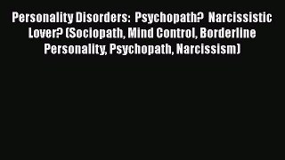 [PDF] Personality Disorders:  Psychopath?  Narcissistic Lover? (Sociopath Mind Control Borderline